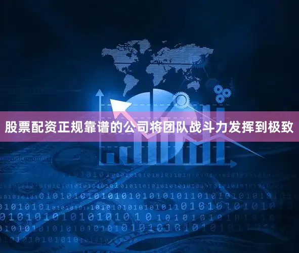 股票配资正规靠谱的公司将团队战斗力发挥到极致